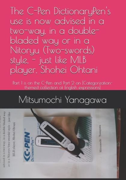 Cover for Mitsumochi Yanagawa · The C-Pen DictionaryPen's use is now advised in a two-way, in a double-bladed way or in a Nitoryu (Two-swords) style, - just like MLB player, Shohei Ohtani (Pocketbok) (2019)