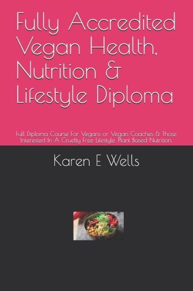 Cover for Karen E Wells · Fully Accredited Vegan Health, Nutrition &amp; Lifestyle Diploma (Paperback Bog) (2019)