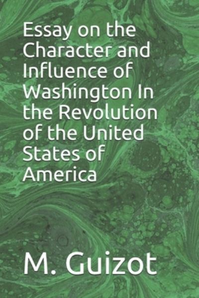 Cover for M Guizot · Essay on the Character and Influence of Washington In the Revolution of the United States of America (Paperback Book) (2019)