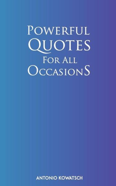 Cover for Antonio Kowatsch · Powerful Quotes For All Occasions (Paperback Book) (2018)