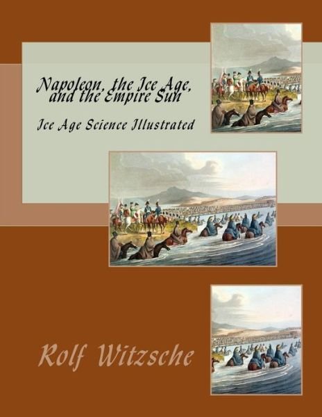 Napoleon, the Ice Age, and the Empire Sun - Rolf A F Witzsche - Livros - Createspace Independent Publishing Platf - 9781719244374 - 17 de maio de 2018