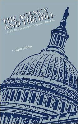 Cover for Central Intelligence Agency · The Agency and the Hill: Cia's Relationship with Congress, 1946-2004 (Hardcover Book) (2008)