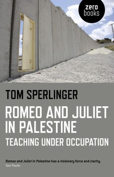 Cover for Tom Sperlinger · Romeo and Juliet in Palestine – Teaching Under Occupation (Paperback Book) (2015)