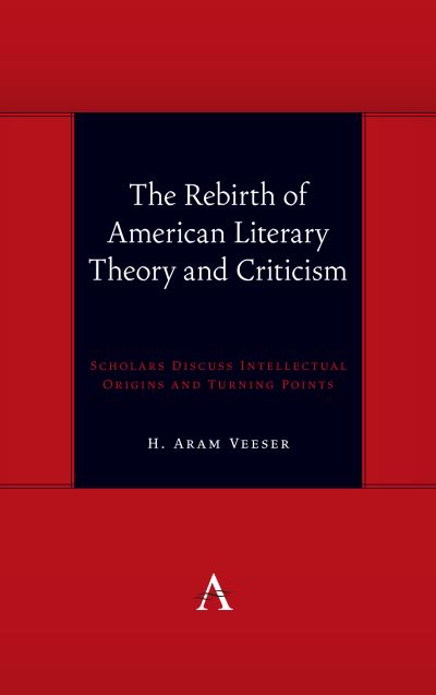 Cover for H. Aram Veeser · The Rebirth of American Literary Theory and Criticism: Scholars Discuss Intellectual Origins and Turning Points - Anthem symploke Studies in Theory (Hardcover Book) (2020)