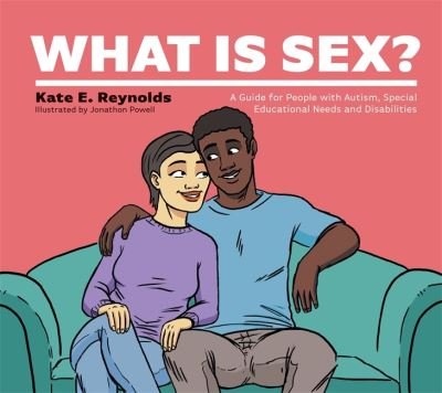 Cover for Kate E. Reynolds · What Is Sex?: A Guide for People with Autism, Special Educational Needs and Disabilities - Healthy Loving, Healthy Living (Hardcover Book) (2021)