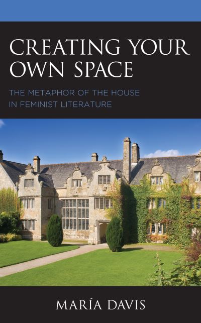 Creating Your Own Space: The Metaphor of the House in Feminist Literature - Innovation and Activism in American Women's Writing - Maria Davis - Books - Bloomsbury Publishing Plc - 9781793615374 - August 22, 2022