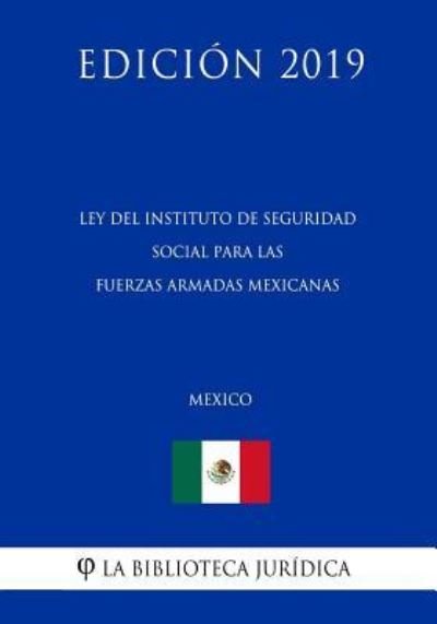 Cover for La Biblioteca Juridica · Ley del Instituto de Seguridad Social Para Las Fuerzas Armadas Mexicanas (Mexico) (Edicion 2019) (Paperback Book) (2019)