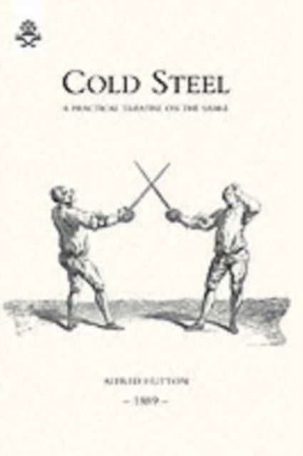 Cover for Alfred Hutton · Cold Steel: a Practical Treatise on the Sabre (1889) (Paperback Book) (2005)