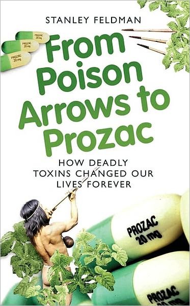 Cover for Stanley Feldman · From Poison Arrows to Prozac: How Deadly Toxins Changed Our Lives Forever (Paperback Book) (2009)