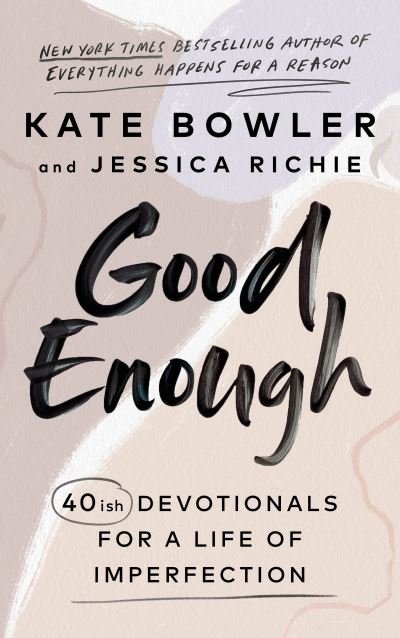 Cover for Kate Bowler · Good Enough: 40ish Devotionals for a Life of Imperfection (Gebundenes Buch) (2022)