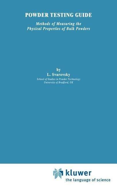 Powder Testing Guide: Methods of Measuring the Physical Properties of Bulk Powders - Ladislav Svarovsky - Books - Kluwer Academic Publishers Group - 9781851661374 - October 31, 1987