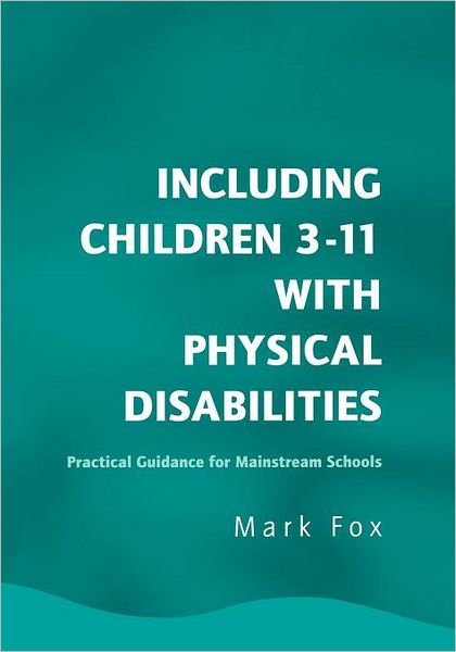 Cover for Mark Fox · Including Children 3-11 With Physical Disabilities: Practical Guidance for Mainstream Schools (Paperback Book) (2004)