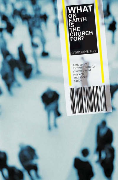 Cover for David Devenish · What on Earth is the Church For?: A Blueprint for the Future for Church Based Mission &amp; Social Action (Pocketbok) (2005)