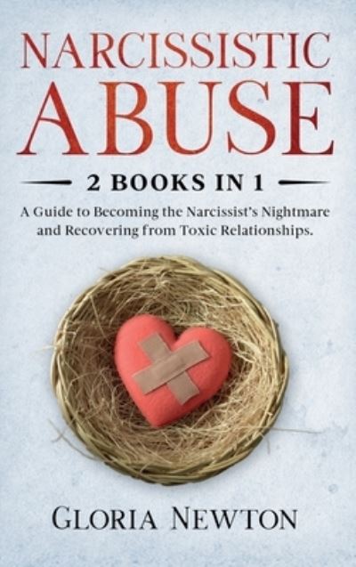 Cover for Gloria Newton · Narcissistic Abuse: 2 Books in 1: A Guide to Becoming the Narcissist's Nightmare and Recovering from Toxic Relationships (Hardcover Book) (2020)