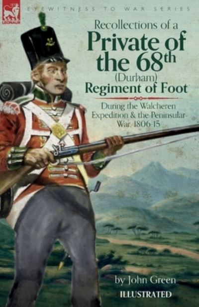 Cover for John Green · Recollections of a Private of the 68th (Durham) Regiment of Foot During the Walcheren Expedition and the Peninsular War, 1806-15 (Bok) (2023)