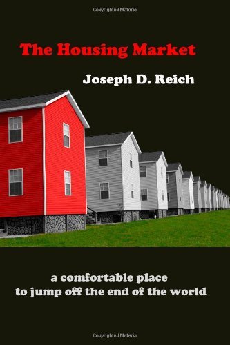 Cover for Joseph D. Reich · The Housing Market: a Comfortable Place to Jump off the End of the World (Taschenbuch) (2013)
