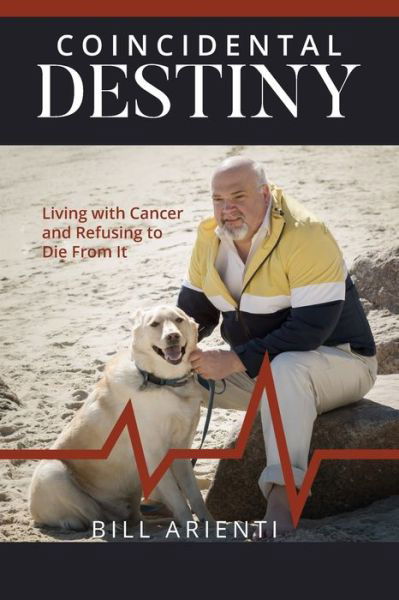 Coincidental Destiny: Living with Cancer and Refusing to Die From It - Bill Arienti - Kirjat - Kharis Publishing - 9781946277374 - perjantai 13. maaliskuuta 2020