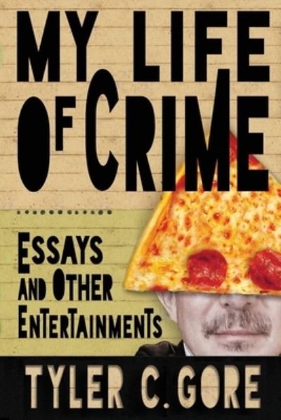 Cover for Tyler C Gore · My Life of Crime: Essays and Other Entertainments (Paperback Book) (2022)