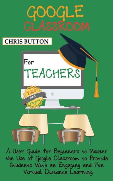Cover for Chris Button · Google Classroom for Teachers (2020 and Beyond) (Hardcover Book) (2020)
