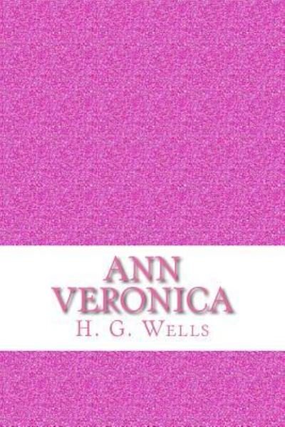 Ann Veronica - H G Wells - Bøger - Createspace Independent Publishing Platf - 9781973738374 - 19. juli 2017