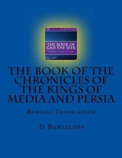 The Book of the Chronicles of the Kings of Media and Persia - Ti Burtzloff - Boeken - Createspace Independent Publishing Platf - 9781973981374 - 27 juli 2017