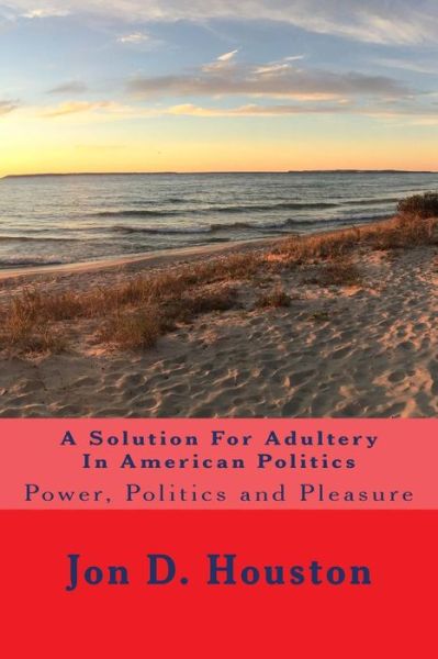 Cover for Jon D Houston · A Solution for Adultery in American Politics (Paperback Book) (2017)