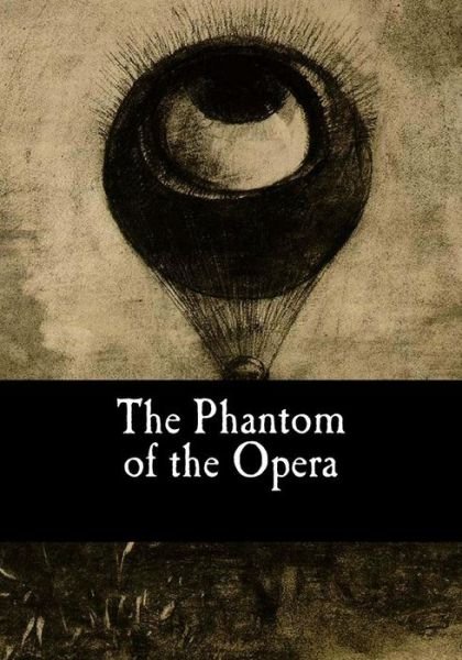 The Phantom of the Opera - Gaston LeRoux - Books - Createspace Independent Publishing Platf - 9781978283374 - October 14, 2017