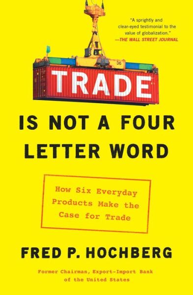 Trade Is Not a Four-Letter Word: How Six Everyday Products Make the Case for Trade - Fred P. Hochberg - Livros - Avid Reader Press / Simon & Schuster - 9781982127374 - 26 de janeiro de 2021