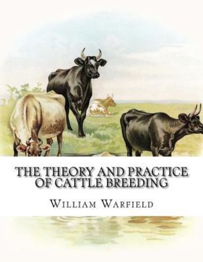 The Theory and Practice of Cattle Breeding - William Warfield - Książki - Createspace Independent Publishing Platf - 9781986608374 - 17 marca 2018