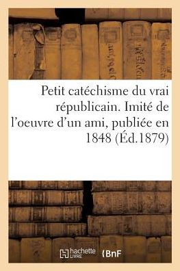 Cover for Briday · Petit Catechisme Du Vrai Republicain. Imite de l'Oeuvre d'Un Ami, Publiee En 1848 (Paperback Book) (2017)