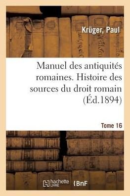 Cover for Paul Krüger · Manuel Des Antiquites Romaines. Tome 16. Histoire Des Sources Du Droit Romain (Paperback Bog) (2018)