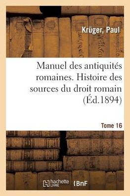 Cover for Paul Krüger · Manuel Des Antiquites Romaines. Tome 16. Histoire Des Sources Du Droit Romain (Paperback Book) (2018)