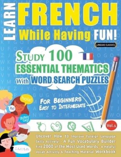 Learn French While Having Fun! - For Beginners : EASY TO INTERMEDIATE - STUDY 100 ESSENTIAL THEMATICS WITH WORD SEARCH PUZZLES - VOL.1 - Uncover How to Improve Foreign Language Skills Actively! - A Fu - Linguas Classics - Bøker - Learnx - 9782491792374 - 12. juni 2022