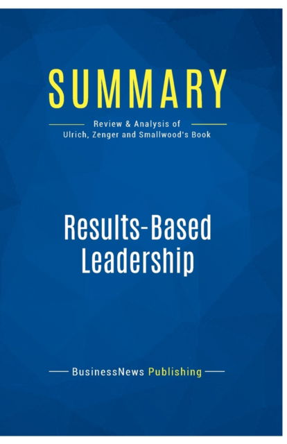 Cover for BusinessNews Publishing · Summary : Results-Based Leadership:Review and Analysis of Ulrich, Zenger and Smallwood's Book (Paperback Book) (2016)