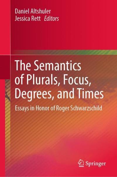Cover for The Semantics of Plurals, Focus, Degrees, and Times: Essays in Honor of Roger Schwarzschild (Hardcover Book) [2019 edition] (2019)