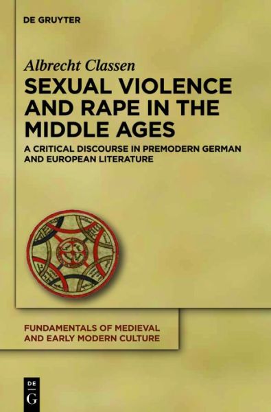 Sexual Violence and Rape in the Middle Ages: a Critical Discourse in Premodern German and European Literature (Fundamentals of Medieval and Early Modern Culture) - Albrecht Classen - Books - De Gruyter - 9783110263374 - June 16, 2011