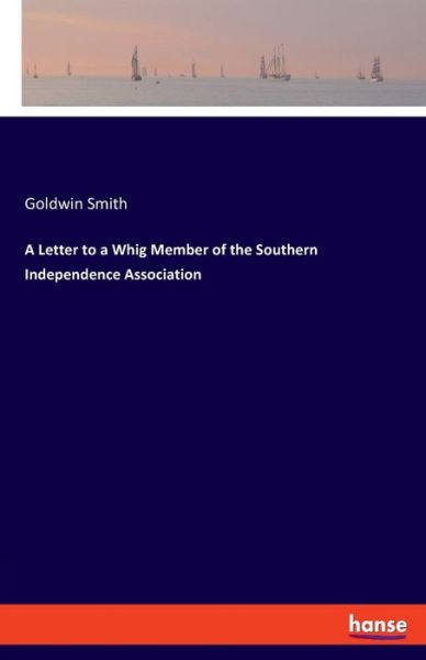 Cover for Goldwin Smith · A Letter to a Whig Member of the Southern Independence Association (Pocketbok) (2020)