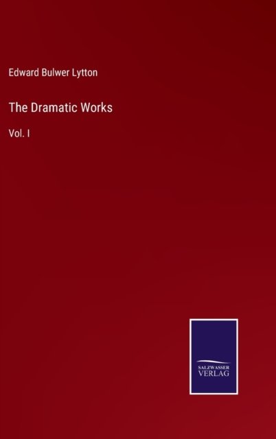 Cover for Edward Bulwer Lytton · The Dramatic Works (Hardcover bog) (2022)