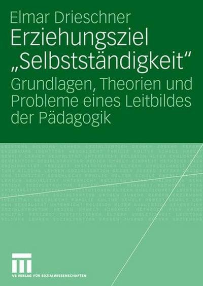 Cover for Elmar Drieschner · Erziehungsziel &quot;selbststandigkeit&quot;: Grundlagen, Theorien Und Probleme Eines Leitbildes Der Padagogik (Paperback Bog) [2007 edition] (2007)