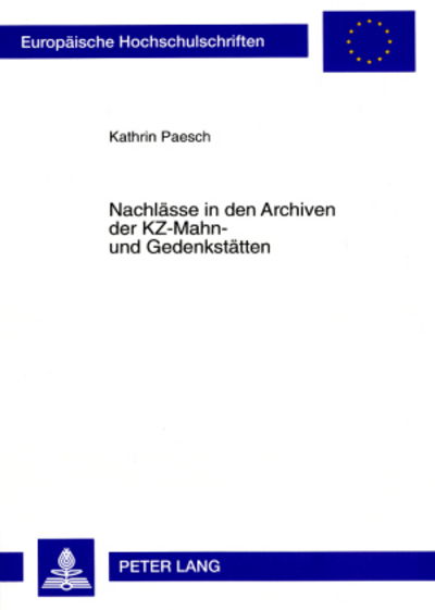 Cover for Kathrin Foitzik-Paesch · Nachlaesse in Den Archiven Der Kz-Mahn- Und Gedenkstaetten: Konzeptionelle Ueberlegungen Zur Bestandserschliessung - Europaeische Hochschulschriften / European University Studie (Paperback Book) (1999)