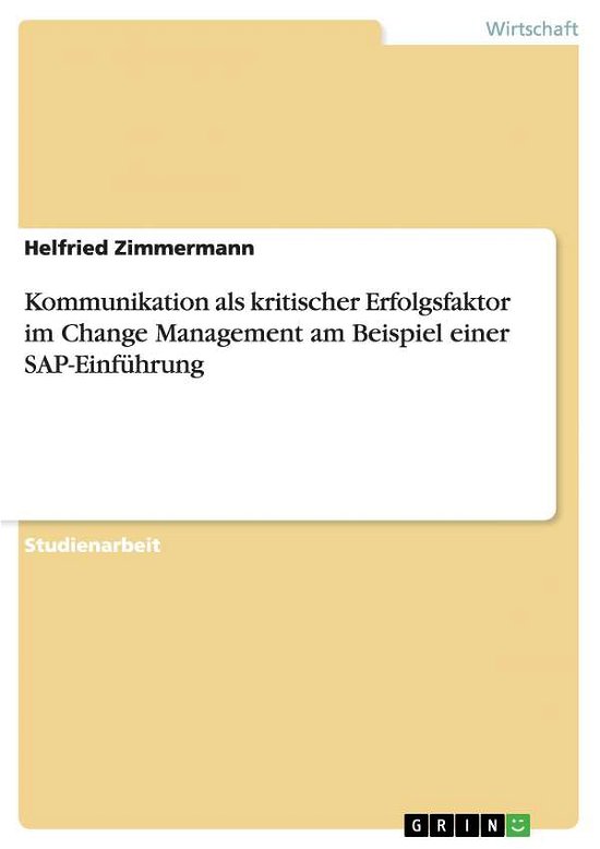 Kommunikation als kritischer Erfolgsfaktor im Change Management am Beispiel einer SAP-Einfuhrung - Helfried Zimmermann - Bøker - Grin Verlag - 9783638640374 - 4. juli 2007