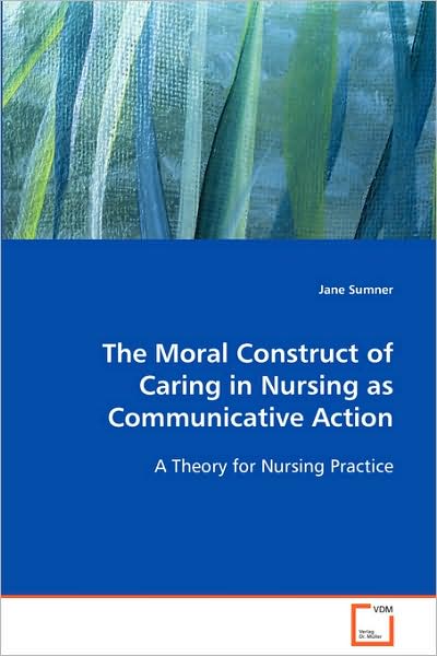 Cover for Jane Sumner · The Moral Construct of Caring in Nursing as Communicative Action (Paperback Book) (2008)