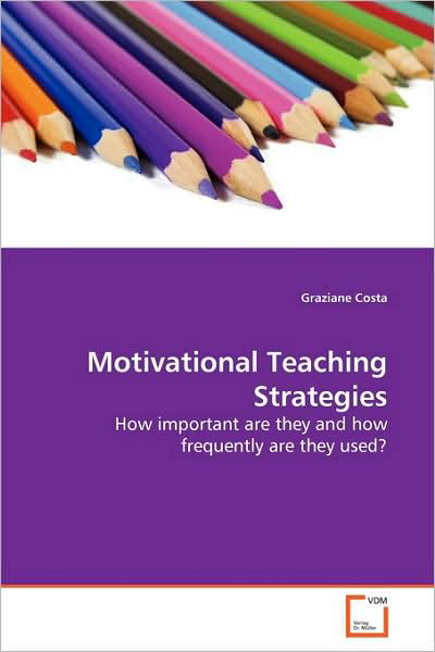Cover for Graziane Costa · Motivational Teaching Strategies: How Important Are They and How Frequently Are They Used? (Pocketbok) (2009)