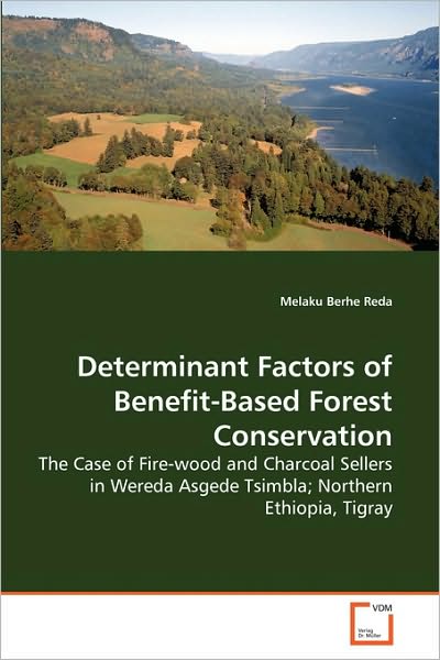 Cover for Melaku Berhe Reda · Determinant Factors of Benefit-based Forest Conservation: the Case of Fire-wood and Charcoal Sellers in Wereda Asgede Tsimbla; Northern Ethiopia, Tigray (Paperback Book) (2010)