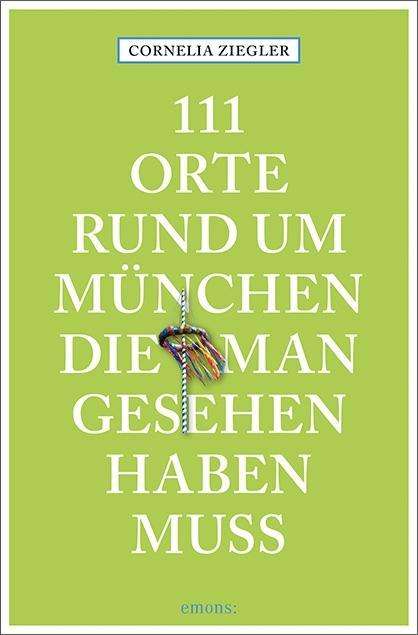 111 Orte rund um München, die m - Ziegler - Livres -  - 9783740804374 - 