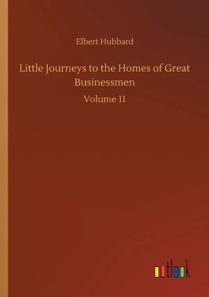 Cover for Elbert Hubbard · Little Journeys to the Homes of Great Businessmen: Volume 11 (Paperback Book) (2020)