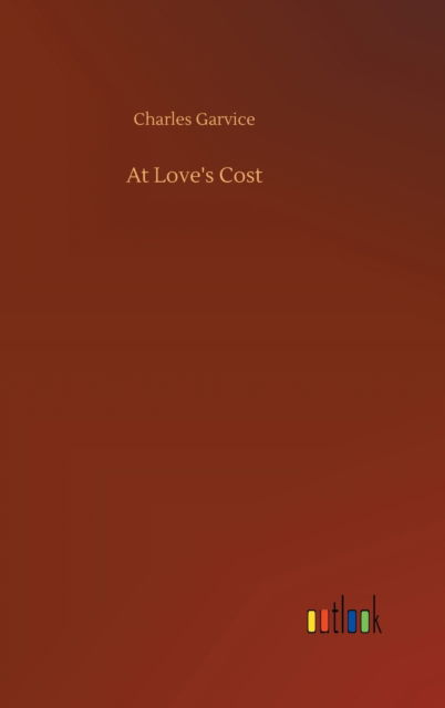 Cover for Charles Garvice · At Love's Cost (Hardcover Book) (2020)