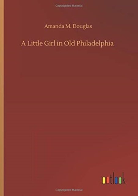 Cover for Amanda M Douglas · A Little Girl in Old Philadelphia (Hardcover bog) (2020)