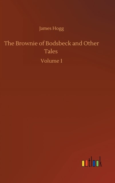 The Brownie of Bodsbeck and Other Tales: Volume 1 - James Hogg - Livres - Outlook Verlag - 9783752388374 - 3 août 2020