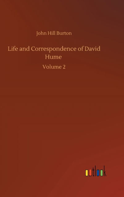 Life and Correspondence of David Hume: Volume 2 - John Hill Burton - Books - Outlook Verlag - 9783752391374 - August 4, 2020